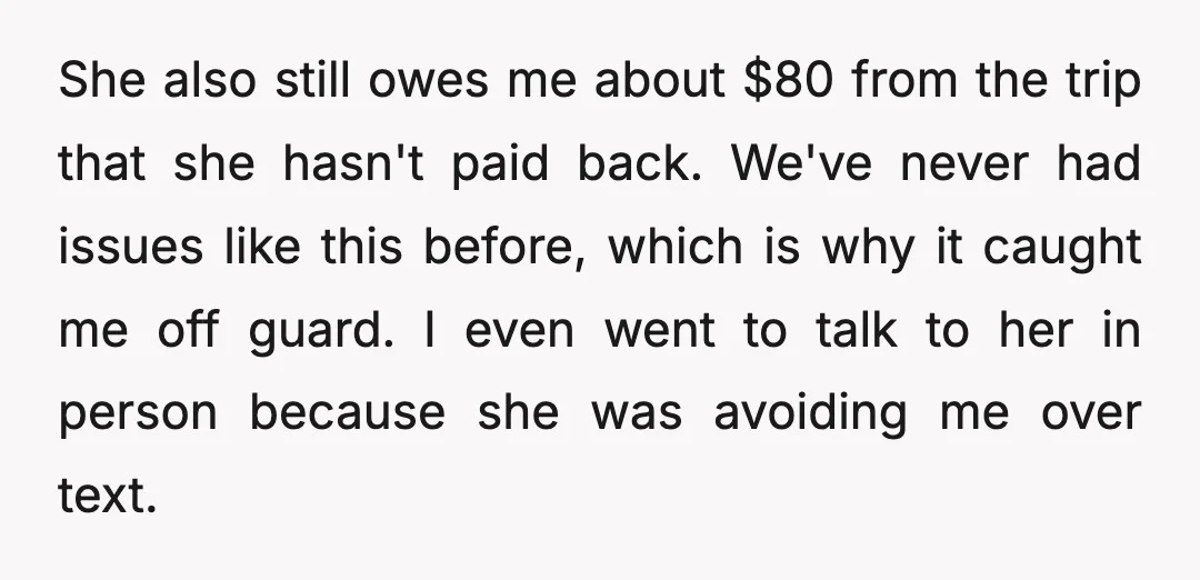 She also still owes me about $80 from the trip that she hasn't paid back. We've never had issues like this before, which is why it caught me off guard....