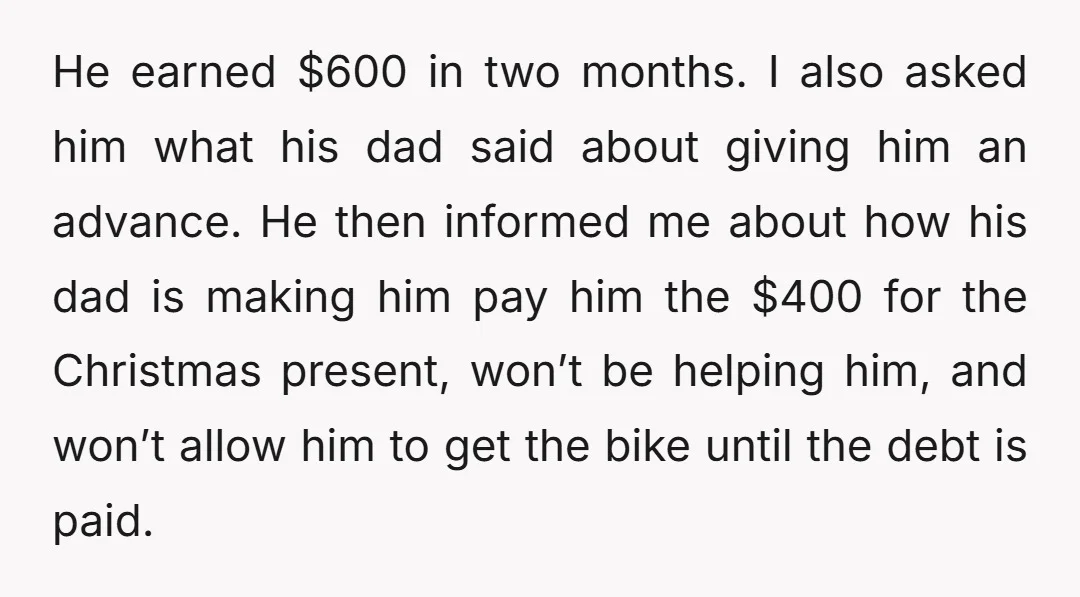 He earned $600 in two months. I also asked him what his dad said about giving him an advance. He then informed me about how his dad is making him...