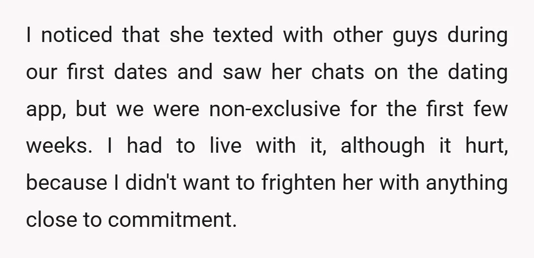 I noticed that she texted with other guys during our first dates and saw her chats on the dating app, but we were non-exclusive for the first few weeks. I...