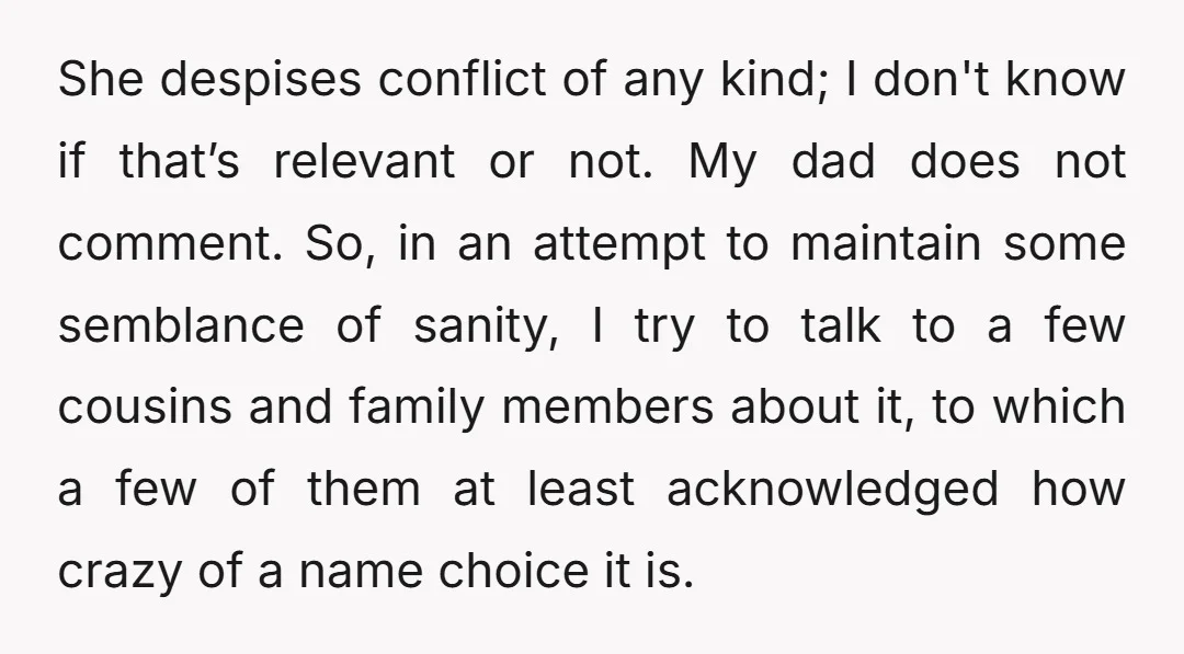 She despises conflict of any kind; I don't know if that’s relevant or not. My dad does not comment. So, in an attempt to maintain some semblance of sanity, I...