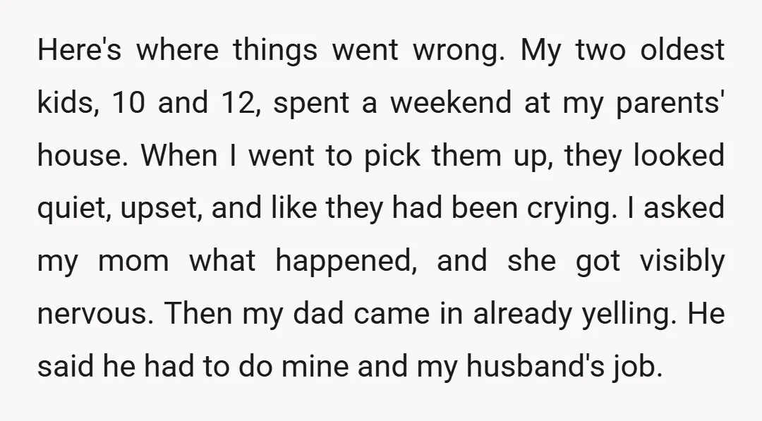 Here's where things went wrong. My two oldest kids, 10 and 12, spent a weekend at my parents' house. When I went to pick them up, they looked quiet, upset,...