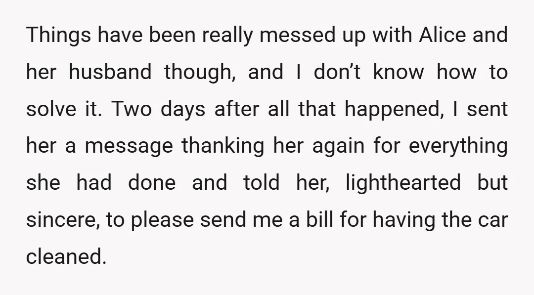 Things have been really messed up with Alice and her husband though, and I don’t know how to solve it. Two days after all that happened, I sent her a...