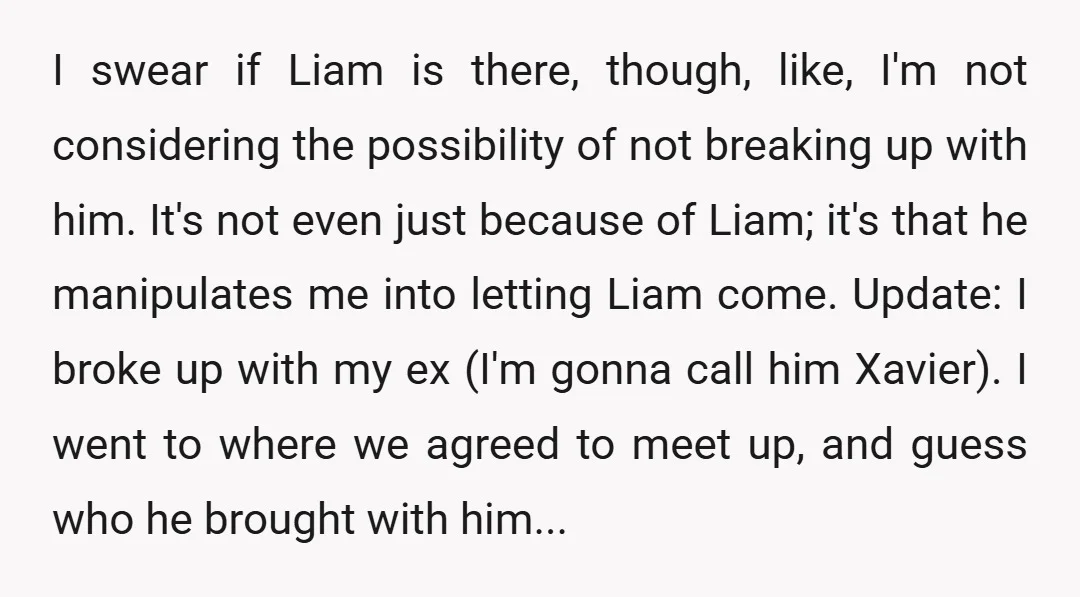 I swear if Liam is there, though, like, I'm not considering the possibility of not breaking up with him. It's not even just because of Liam; it's that he manipulates...