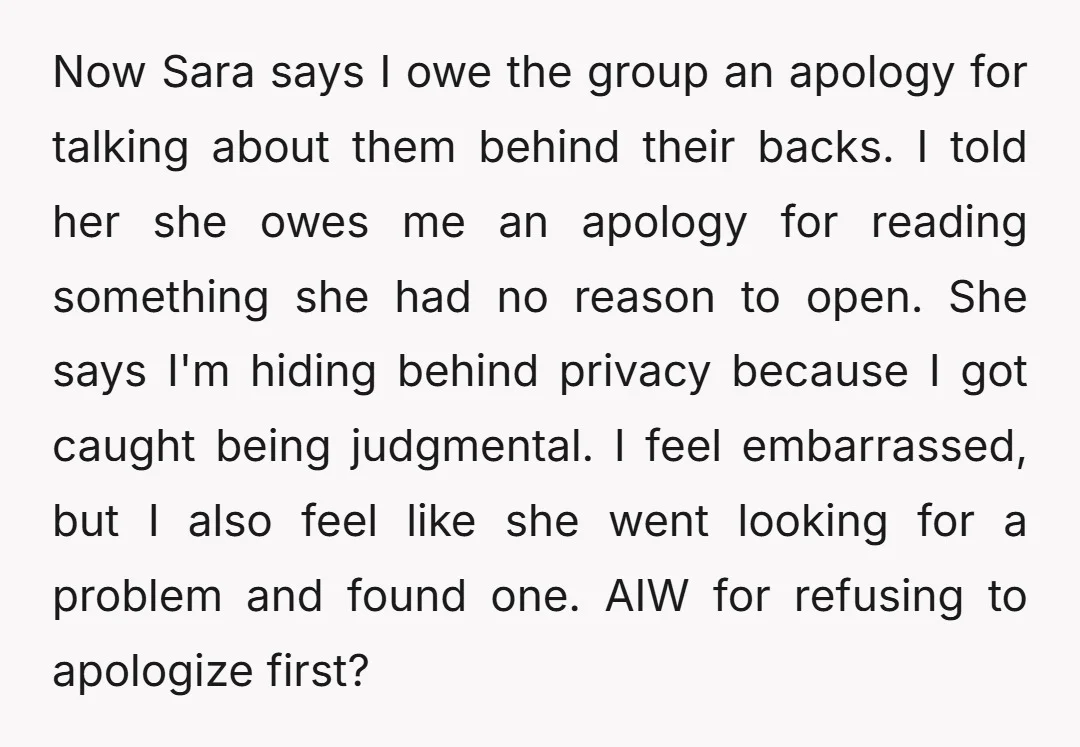 Now Sara says I owe the group an apology for talking about them behind their backs. I told her she owes me an apology for reading something she had no...