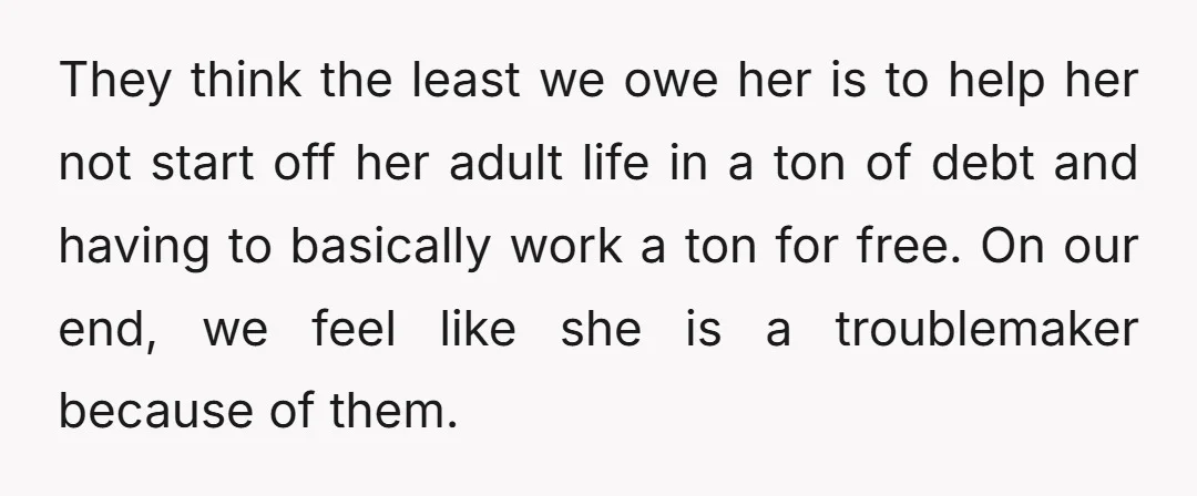 They think the least we owe her is to help her not start off her adult life in a ton of debt and having to basically work a ton for...