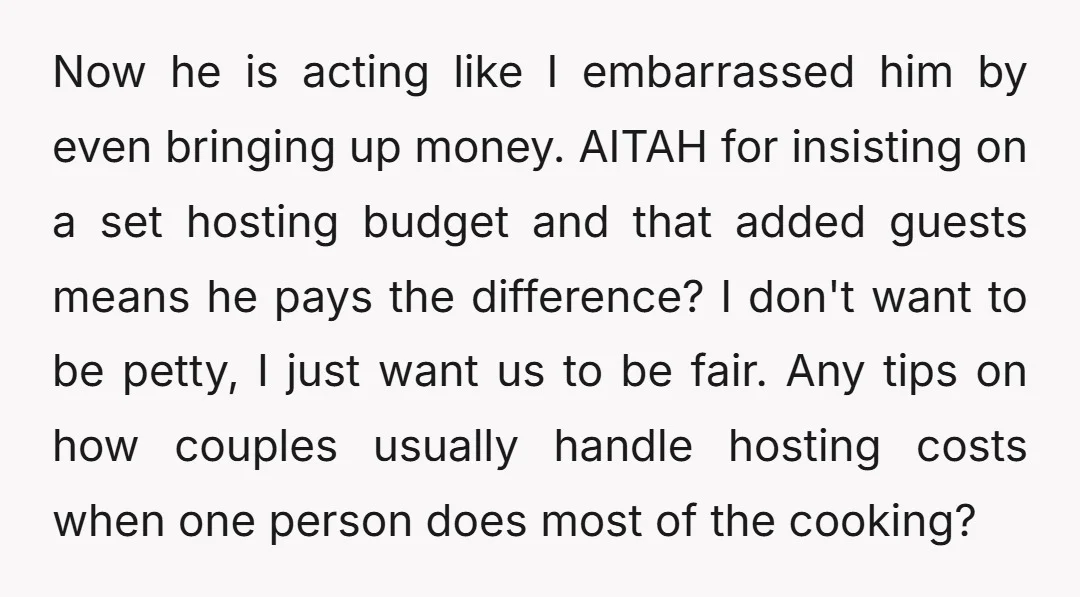 Now he is acting like I embarrassed him by even bringing up money. AITAH for insisting on a set hosting budget and that added guests means he pays the difference?...