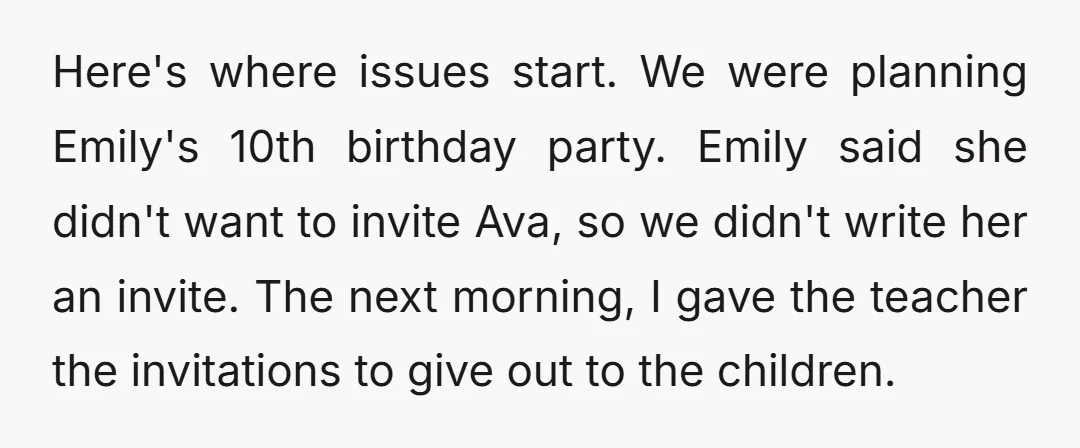 Here's where issues start. We were planning Emily's 10th birthday party. Emily said she didn't want to invite Ava, so we didn't write her an invite. The next morning, I...