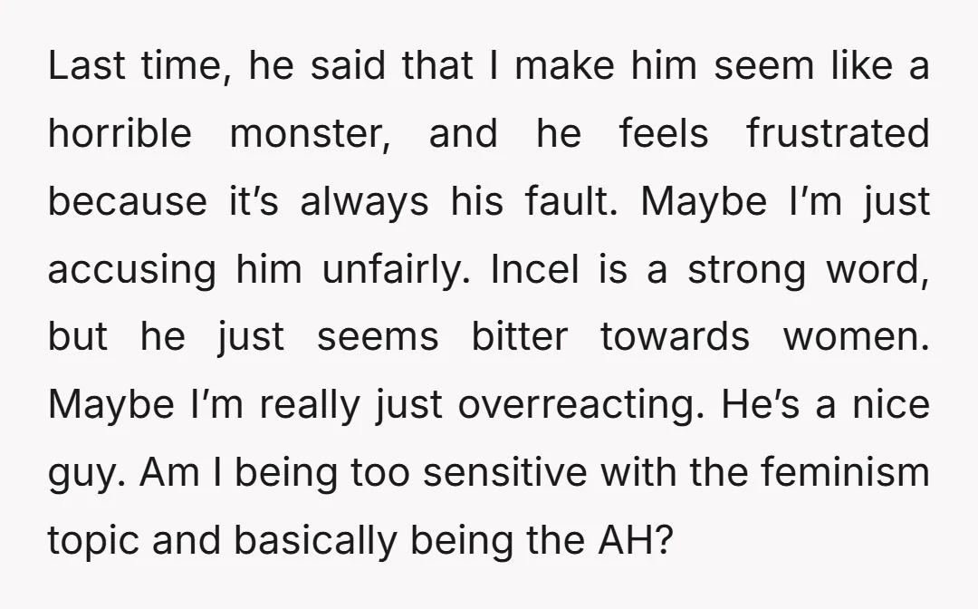 Last time, he said that I make him seem like a horrible monster, and he feels frustrated because it’s always his fault. Maybe I’m just accusing him unfairly. Incel is...