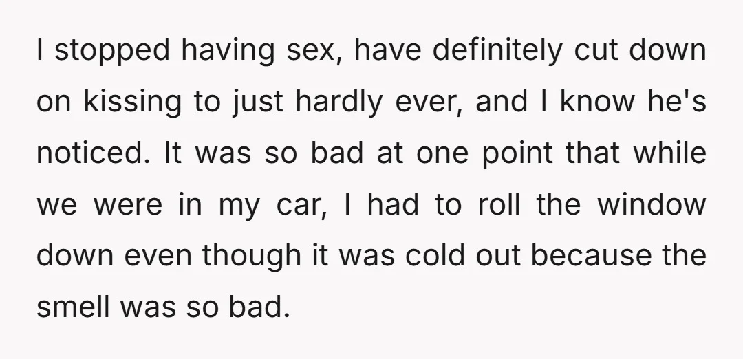 I stopped having sex, have definitely cut down on kissing to just hardly ever, and I know he's noticed. It was so bad at one point that while we were...