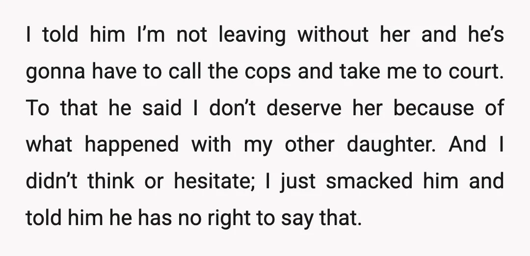 I told him I’m not leaving without her and he’s gonna have to call the cops and take me to court. To that he said I don’t deserve her because...