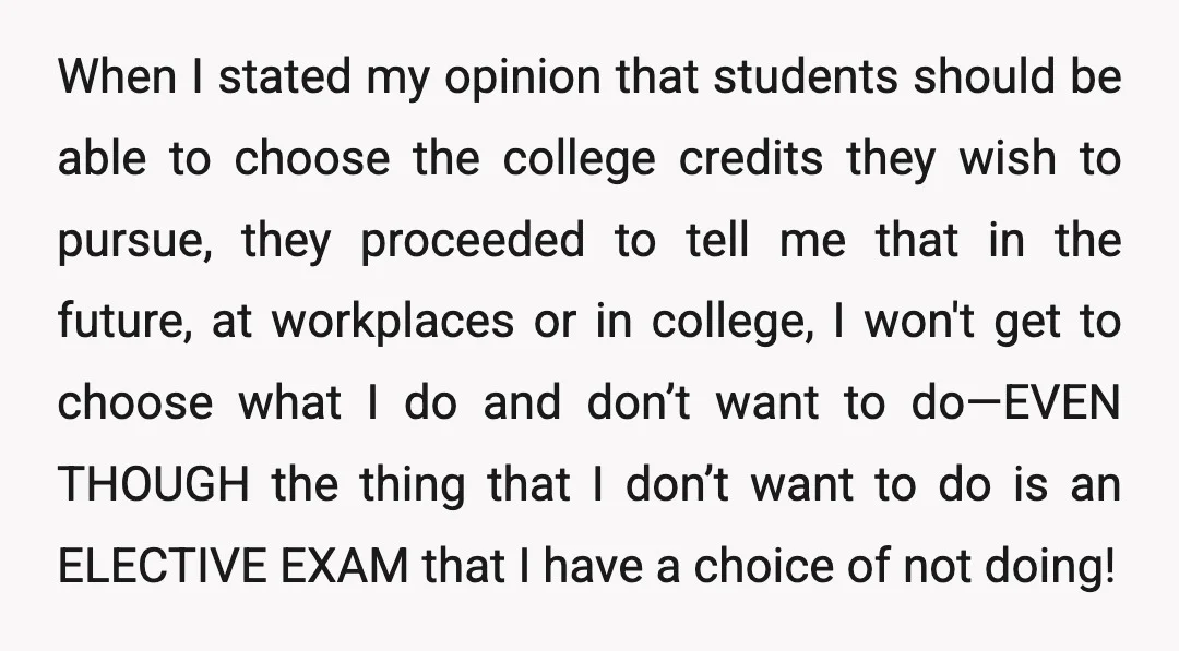 When I stated my opinion that students should be able to choose the college credits they wish to pursue, they proceeded to tell me that in the future, at workplaces...
