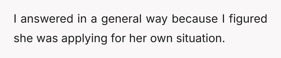 I answered in a general way because I figured she was applying for her own situation.