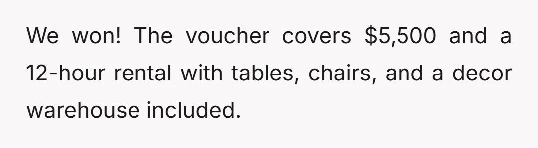 We won! The voucher covers $5,500 and a 12-hour rental with tables, chairs, and a decor warehouse included.