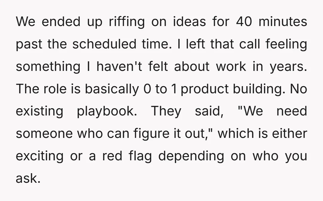 We ended up riffing on ideas for 40 minutes past the scheduled time. I left that call feeling something I haven't felt about work in years. The role is basically...
