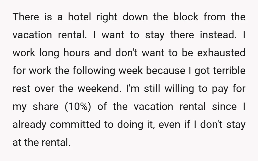 There is a hotel right down the block from the vacation rental. I want to stay there instead. I work long hours and don't want to be exhausted for work...