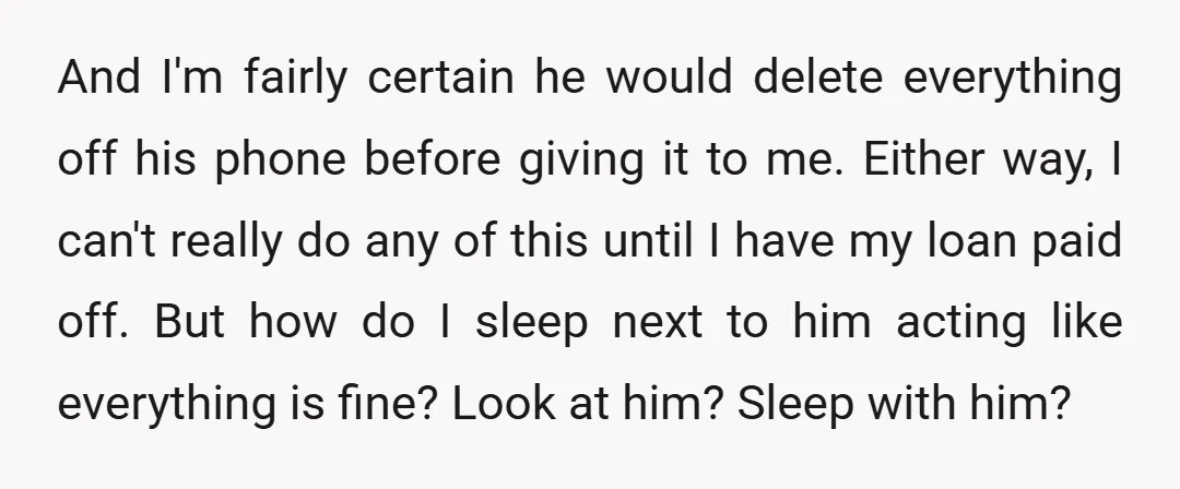And I'm fairly certain he would delete everything off his phone before giving it to me. Either way, I can't really do any of this until I have my loan...