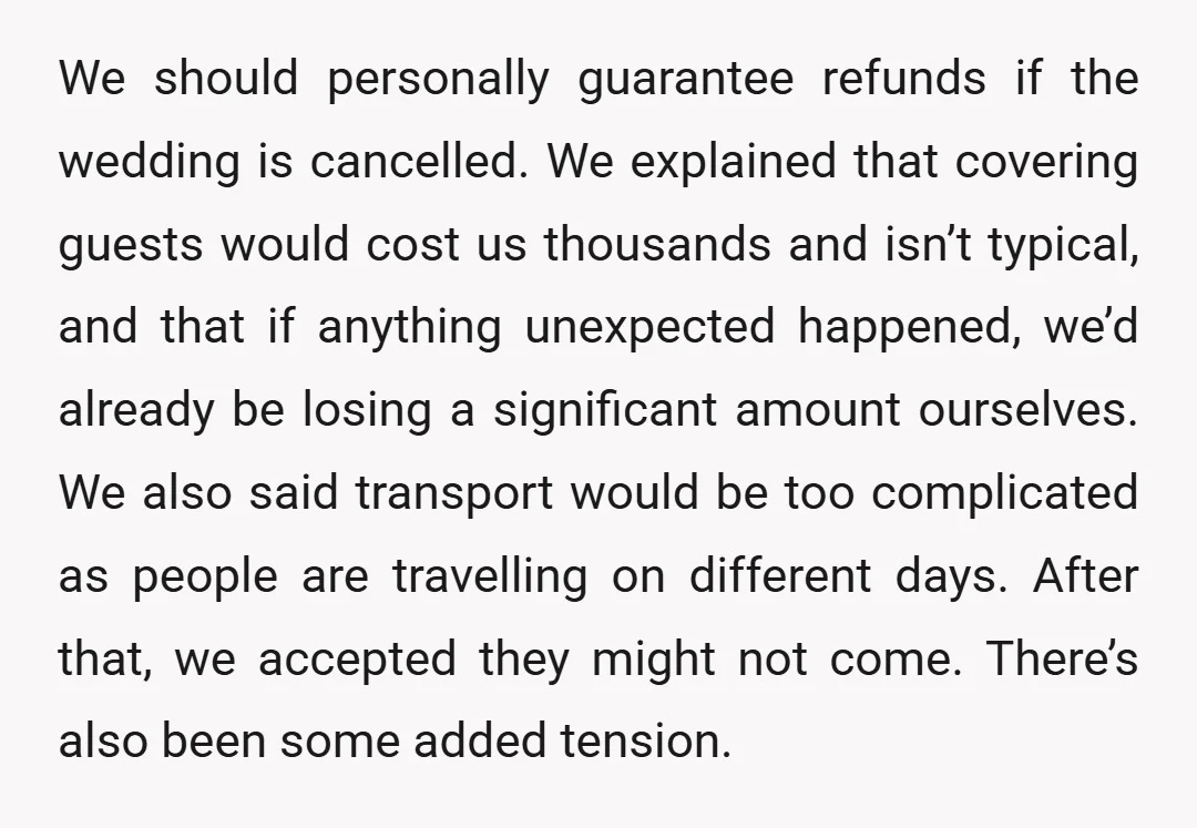 We should personally guarantee refunds if the wedding is cancelled. We explained that covering guests would cost us thousands and isn’t typical, and that if anything unexpected happened, we’d already...