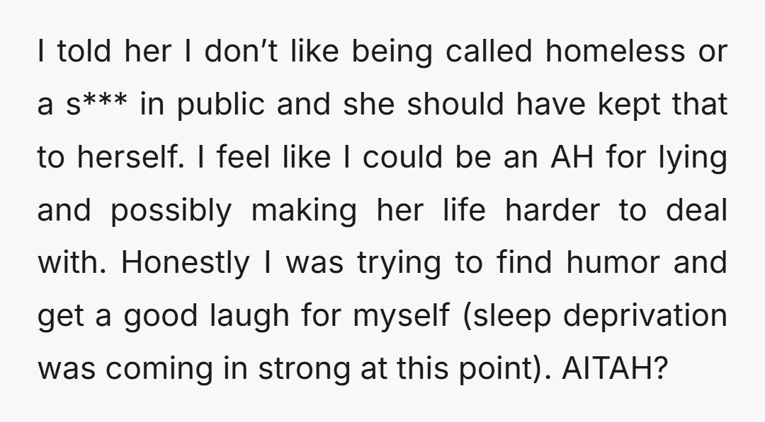 I told her I don’t like being called homeless or a s*** in public and she should have kept that to herself. I feel like I could be an AH...