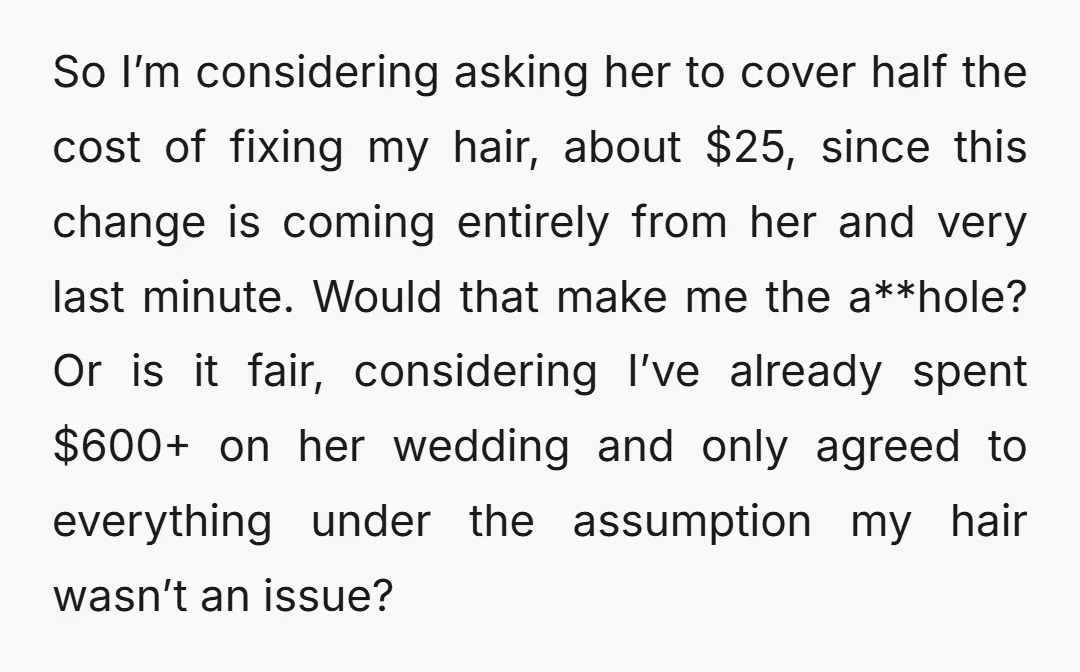 So I’m considering asking her to cover half the cost of fixing my hair, about $25, since this change is coming entirely from her and very last minute. Would that...