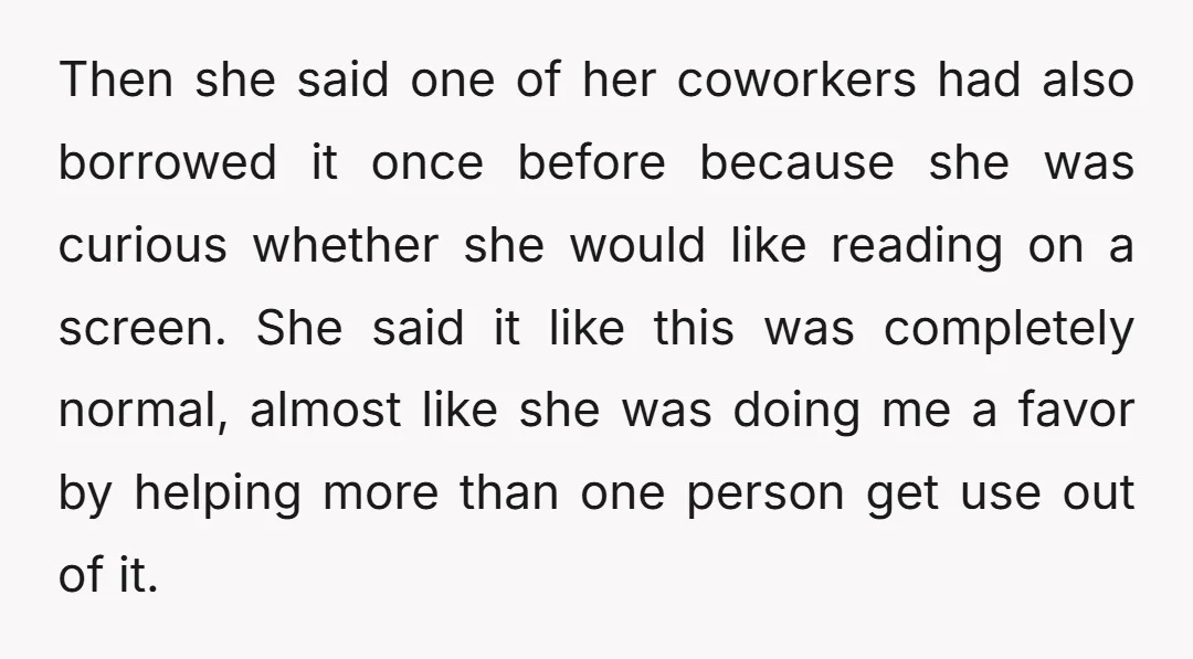 Then she said one of her coworkers had also borrowed it once before because she was curious whether she would like reading on a screen. She said it like this...