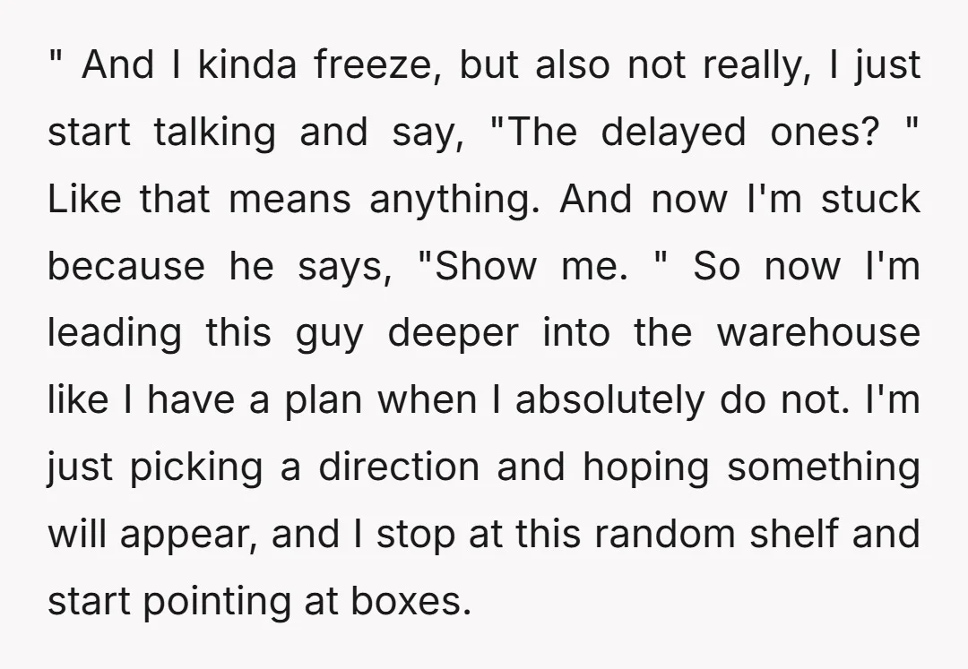 " And I kinda freeze, but also not really, I just start talking and say, "The delayed ones? " Like that means anything. And now I'm stuck because he says,...