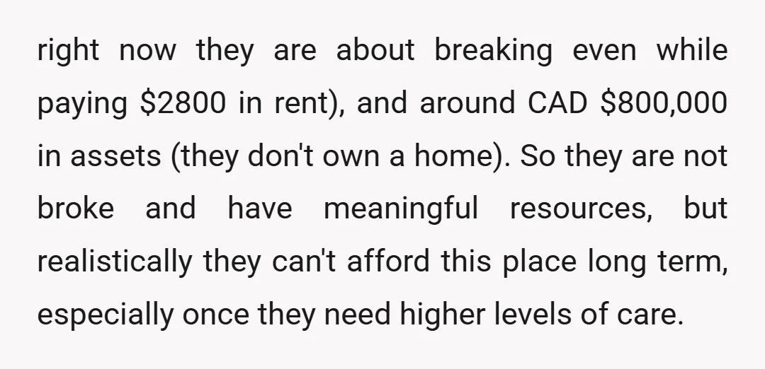 right now they are about breaking even while paying $2800 in rent), and around CAD $800,000 in assets (they don't own a home). So they are not broke and have...