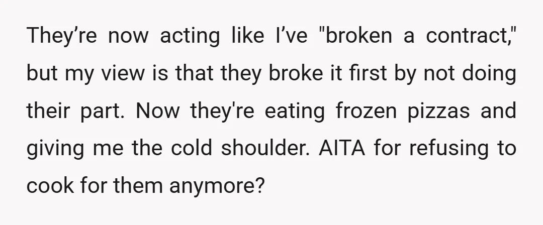 They’re now acting like I’ve "broken a contract," but my view is that they broke it first by not doing their part. Now they're eating frozen pizzas and giving me...