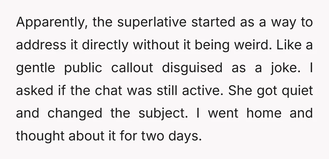 Apparently, the superlative started as a way to address it directly without it being weird. Like a gentle public callout disguised as a joke. I asked if the chat was...