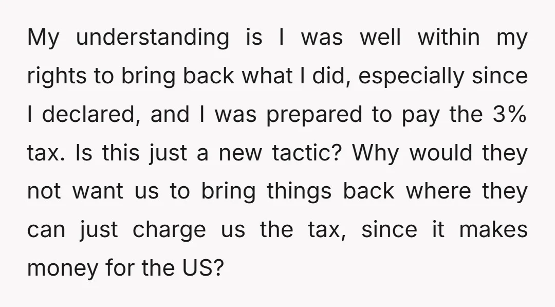 My understanding is I was well within my rights to bring back what I did, especially since I declared, and I was prepared to pay the 3% tax. Is this...