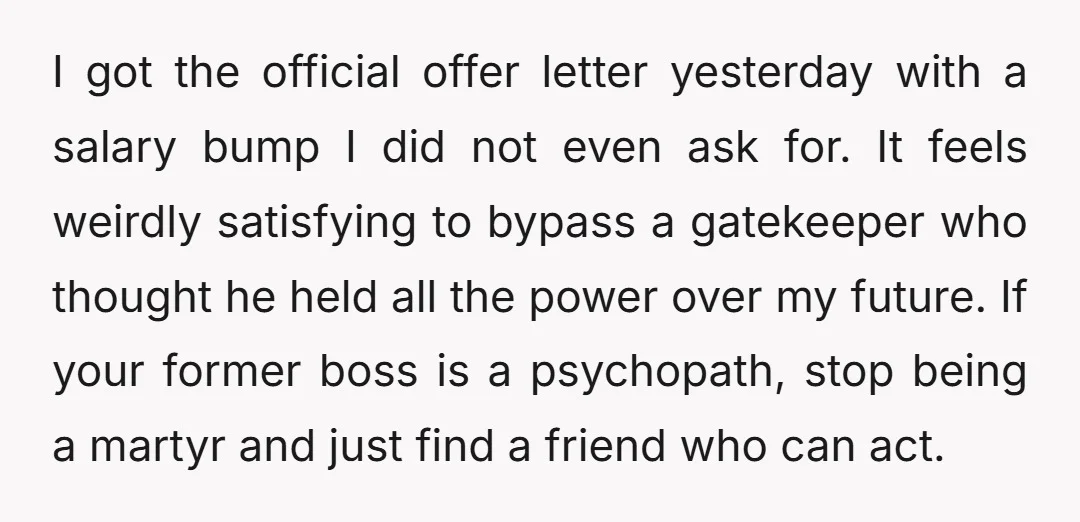 I got the official offer letter yesterday with a salary bump I did not even ask for. It feels weirdly satisfying to bypass a gatekeeper who thought he held all...