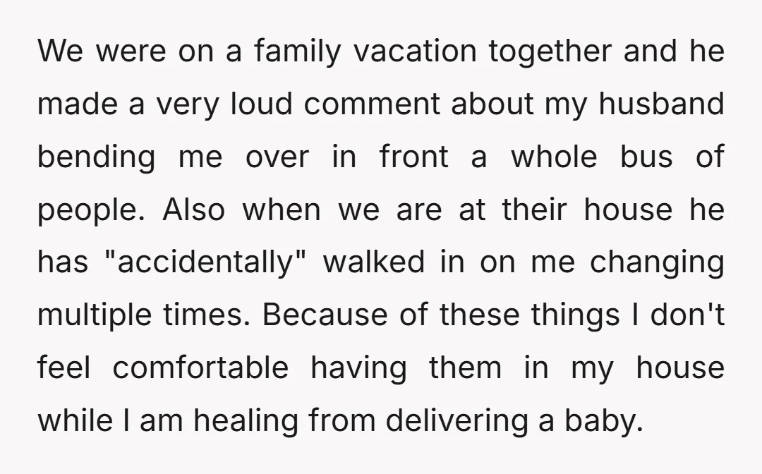 We were on a family vacation together and he made a very loud comment about my husband bending me over in front a whole bus of people. Also when we...