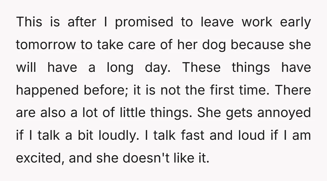 This is after I promised to leave work early tomorrow to take care of her dog because she will have a long day. These things have happened before; it is...