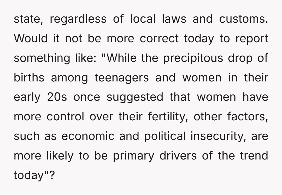 state, regardless of local laws and customs. Would it not be more correct today to report something like: "While the precipitous drop of births among teenagers and women in their...