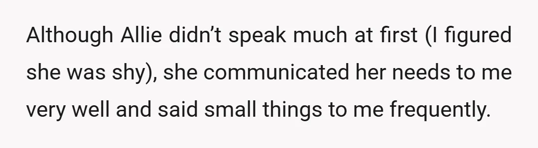Although Allie didn’t speak much at first (I figured she was shy), she communicated her needs to me very well and said small things to me frequently.