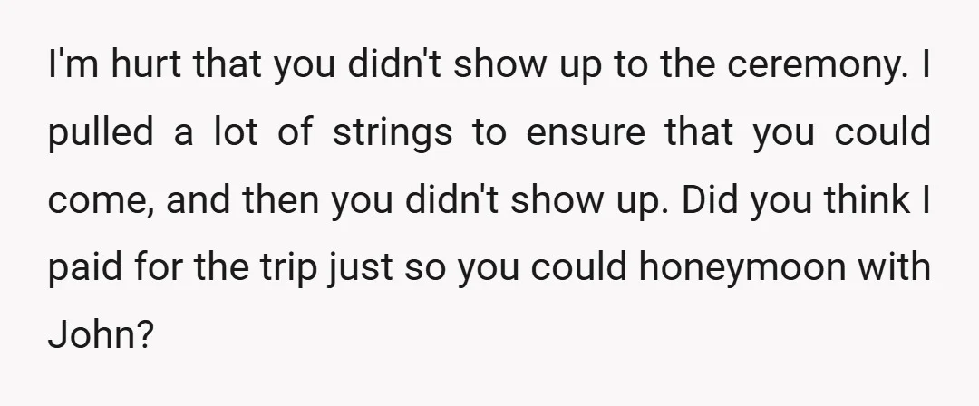 I'm hurt that you didn't show up to the ceremony. I pulled a lot of strings to ensure that you could come, and then you didn't show up. Did you...