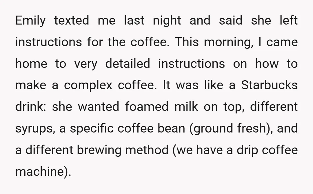 Emily texted me last night and said she left instructions for the coffee. This morning, I came home to very detailed instructions on how to make a complex coffee. It...