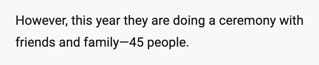 However, this year they are doing a ceremony with friends and family—45 people.