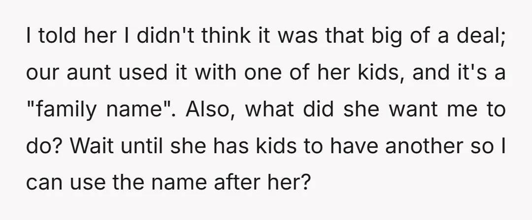 I told her I didn't think it was that big of a deal; our aunt used it with one of her kids, and it's a "family name". Also, what did...