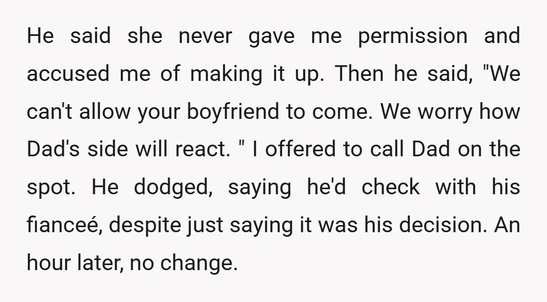 He said she never gave me permission and accused me of making it up. Then he said, "We can't allow your boyfriend to come. We worry how Dad's side will...