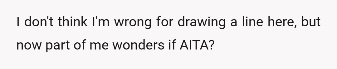 I don't think I'm wrong for drawing a line here, but now part of me wonders if AITA?
