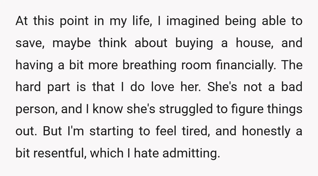 At this point in my life, I imagined being able to save, maybe think about buying a house, and having a bit more breathing room financially. The hard part is...