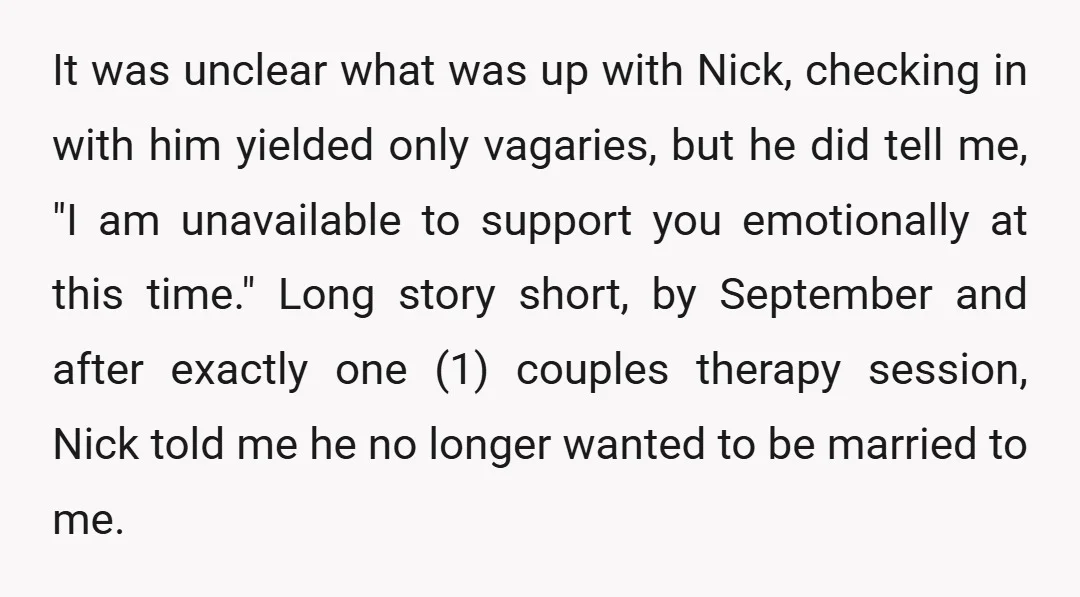It was unclear what was up with Nick, checking in with him yielded only vagaries, but he did tell me, "I am unavailable to support you emotionally at this time."...