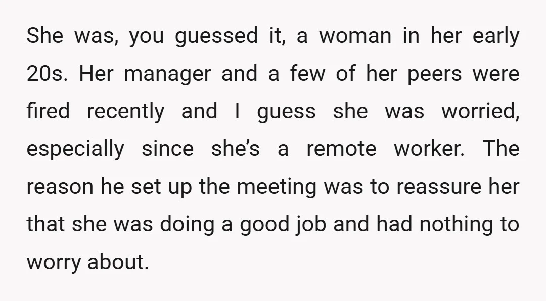 She was, you guessed it, a woman in her early 20s. Her manager and a few of her peers were fired recently and I guess she was worried, especially since...