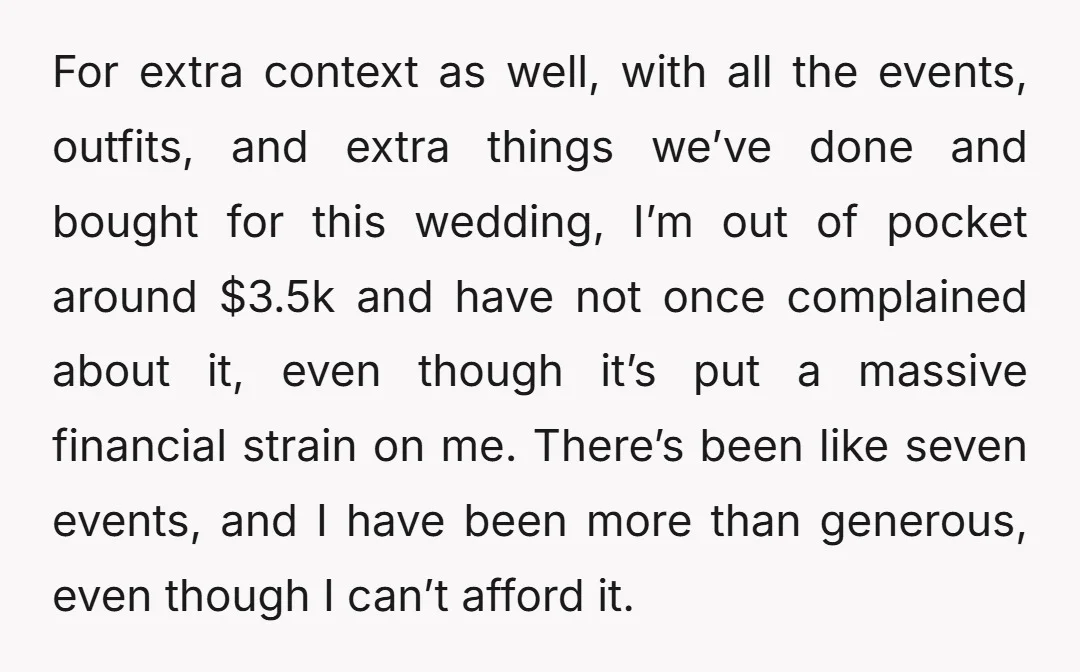 For extra context as well, with all the events, outfits, and extra things we’ve done and bought for this wedding, I’m out of pocket around $3.5k and have not once...