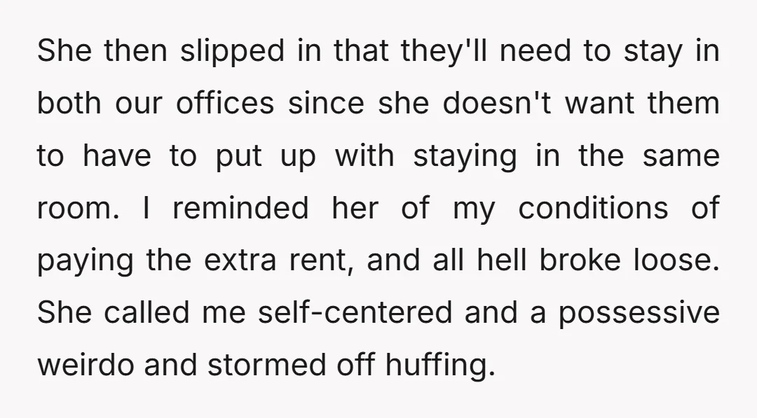 She then slipped in that they'll need to stay in both our offices since she doesn't want them to have to put up with staying in the same room. I...