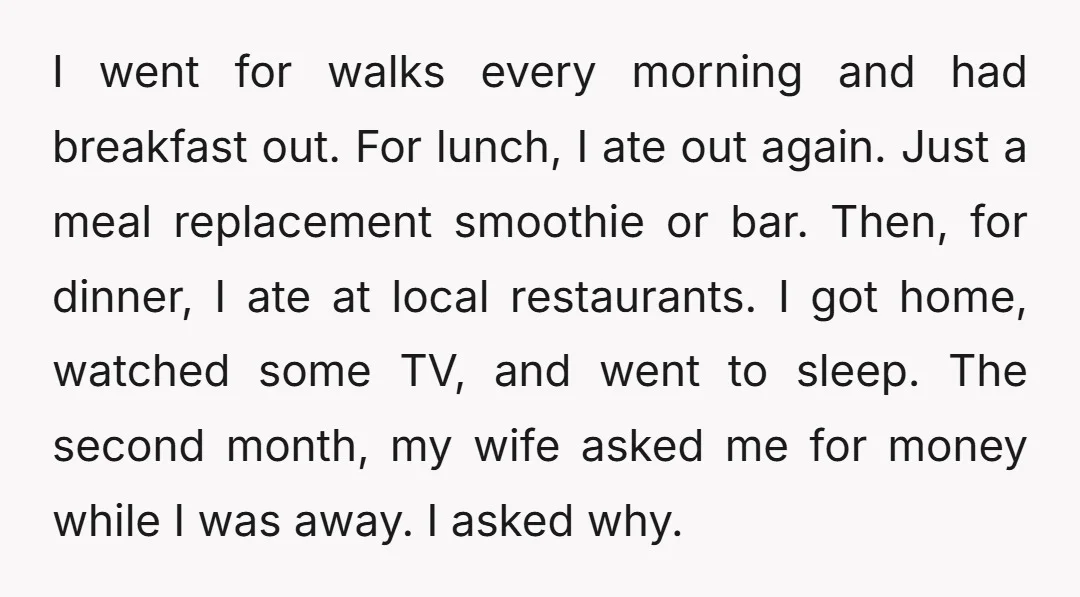 I went for walks every morning and had breakfast out. For lunch, I ate out again. Just a meal replacement smoothie or bar. Then, for dinner, I ate at local...
