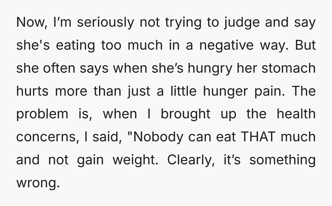 Now, I’m seriously not trying to judge and say she's eating too much in a negative way. But she often says when she’s hungry her stomach hurts more than just...