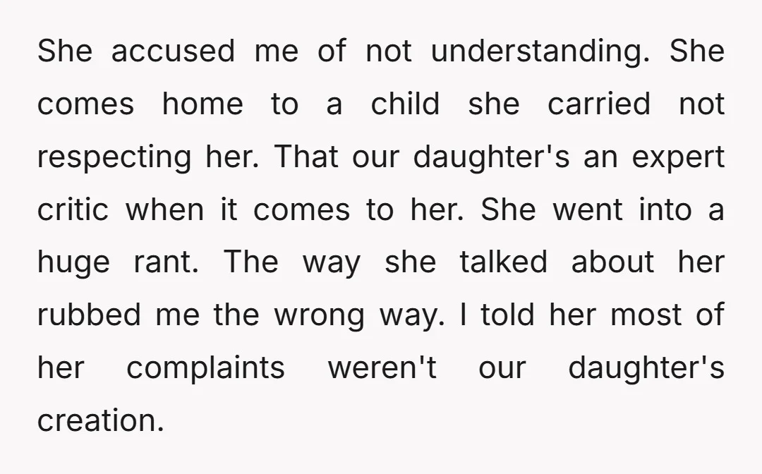 She accused me of not understanding. She comes home to a child she carried not respecting her. That our daughter's an expert critic when it comes to her. She went...