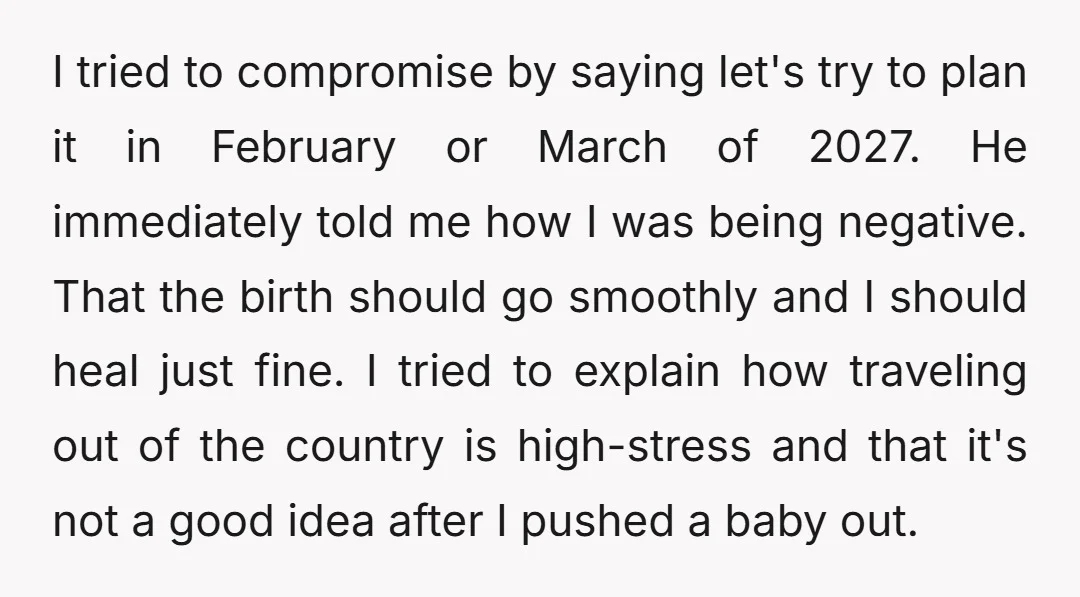 I tried to compromise by saying let's try to plan it in February or March of 2027. He immediately told me how I was being negative. That the birth should...