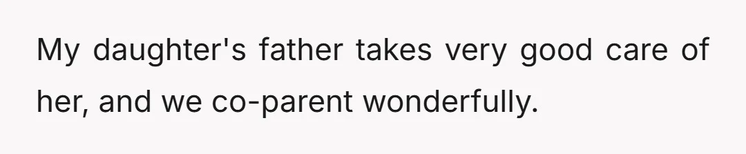 My daughter's father takes very good care of her, and we co-parent wonderfully.